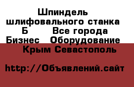 Шпиндель  шлифовального станка 3Б151. - Все города Бизнес » Оборудование   . Крым,Севастополь